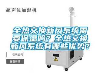 企業新聞全熱交換新風系統需要保溫嗎？全熱交換新風系統有哪些優勢？