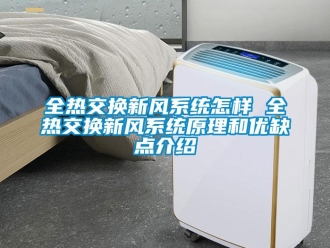 企業新聞全熱交換新風系統怎樣 全熱交換新風系統原理和優缺點介紹