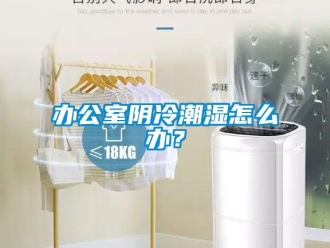 企業新聞辦公室陰冷潮濕怎么辦？