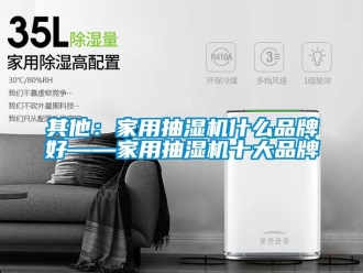 企業新聞其他：家用抽濕機什么品牌好——家用抽濕機十大品牌