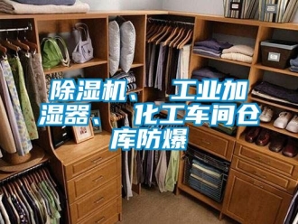 企業新聞除濕機、 工業加濕器、 化工車間倉庫防爆