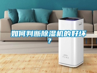 行業(yè)新聞如何判斷除濕機(jī)的好壞？