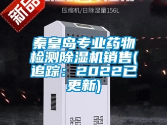 行業新聞秦皇島專業藥物檢測除濕機銷售(追蹤：2022已更新)