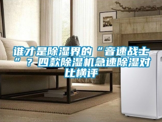 行業新聞誰才是除濕界的“音速戰士”？四款除濕機急速除濕對比橫評