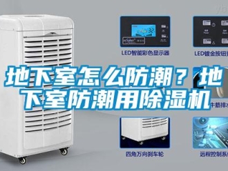 行業(yè)新聞地下室怎么防潮？地下室防潮用除濕機(jī)