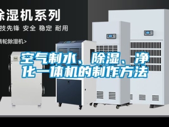 行業新聞空氣制水、除濕、凈化一體機的制作方法