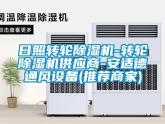 常見問(wèn)題日照轉(zhuǎn)輪除濕機(jī)-轉(zhuǎn)輪除濕機(jī)供應(yīng)商-安適德通風(fēng)設(shè)備(推薦商家)