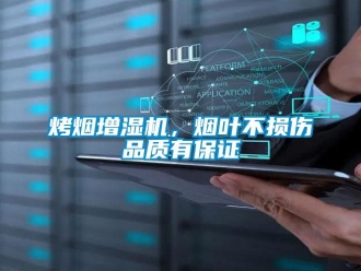 行業新聞烤煙增濕機，煙葉不損傷品質有保證