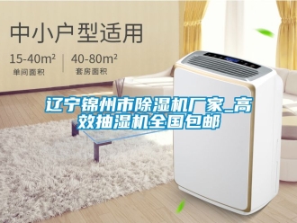企業新聞遼寧錦州市除濕機廠家_高效抽濕機全國包郵