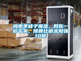 行業(yè)新聞梅雨季被子潮濕，教你一招干爽、除菌比曬太陽強(qiáng)10倍