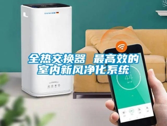 企業新聞全熱交換器 最高效的室內新風凈化系統
