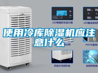 知識百科使用冷庫除濕機應注意什么
