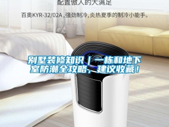 企業新聞別墅裝修知識｜一棟和地下室防潮全攻略，建議收藏！