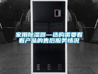 行業(yè)新聞家用除濕器—選購需要看看產(chǎn)品的售后服務情況