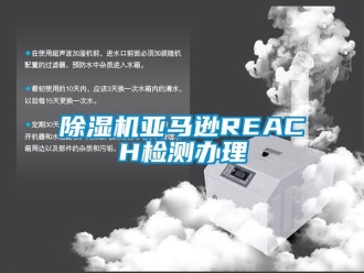 行業新聞除濕機亞馬遜REACH檢測辦理