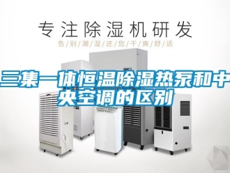 知識百科三集一體恒溫除濕熱泵和中央空調的區別