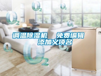行業(yè)新聞?wù){(diào)溫除濕機(jī)  免費編輯   添加義項名
