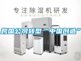 行業(yè)新聞跨國公司轉(zhuǎn)型“中國創(chuàng)造”