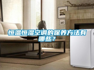 知識(shí)百科恒溫恒濕空調(diào)的保養(yǎng)方法有哪些？