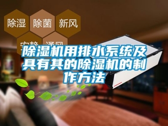 行業(yè)新聞除濕機(jī)用排水系統(tǒng)及具有其的除濕機(jī)的制作方法