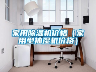 企業(yè)新聞家用除濕機(jī)價(jià)格（家用型抽濕機(jī)價(jià)格）