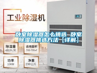 行業(yè)新聞臥室除濕器怎么挑選 臥室除濕器挑選方法【詳解】