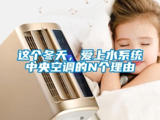 知識百科這個冬天，愛上水系統中央空調的N個理由
