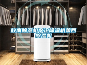 行業新聞膠南除濕機李滄除濕機萊西除濕機