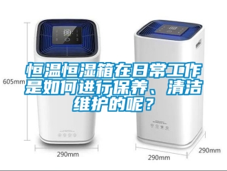 知識(shí)百科恒溫恒濕箱在日常工作是如何進(jìn)行保養(yǎng)、清潔維護(hù)的呢？