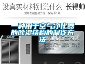 行業新聞一種用于空氣凈化器的除濕結構的制作方法