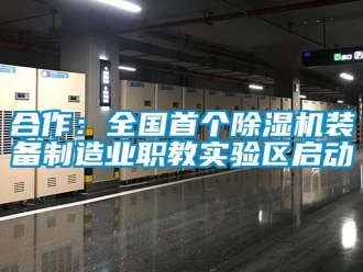 行業(yè)新聞合作：全國首個除濕機(jī)裝備制造業(yè)職教實(shí)驗(yàn)區(qū)啟動
