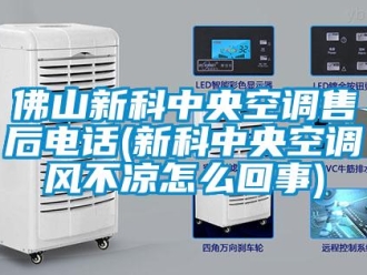 企業新聞佛山新科中央空調售后電話(新科中央空調風不涼怎么回事)