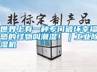 知識(shí)百科世界上有一種專門(mén)破壞幸福感的怪物叫潮濕！｜工業(yè)除濕機(jī)