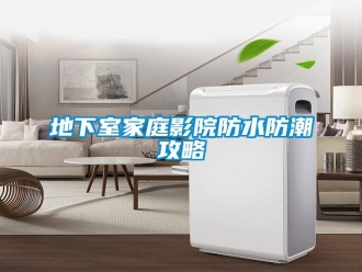 企業(yè)新聞地下室家庭影院防水防潮攻略