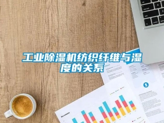 企業新聞工業除濕機紡織纖維與濕度的關系