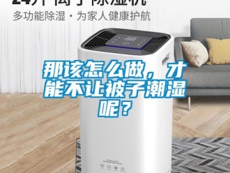 常見問題那該怎么做，才能不讓被子潮濕呢？