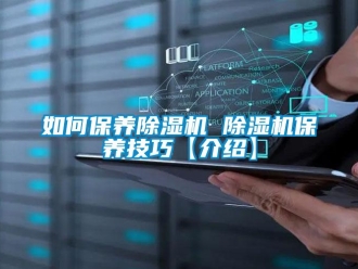 行業新聞如何保養除濕機 除濕機保養技巧【介紹】