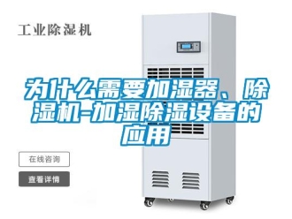 行業新聞為什么需要加濕器、除濕機-加濕除濕設備的應用
