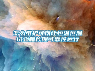 知識百科怎么維護可以讓恒溫恒濕試驗箱長期可靠性運行