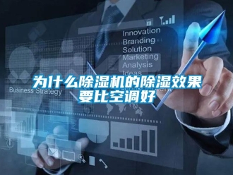 行業新聞為什么除濕機的除濕效果要比空調好