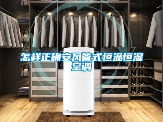 知識百科怎樣正確安風管式恒溫恒濕空調