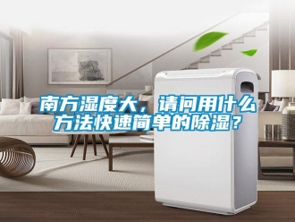 企業新聞南方濕度大，請問用什么方法快速簡單的除濕？