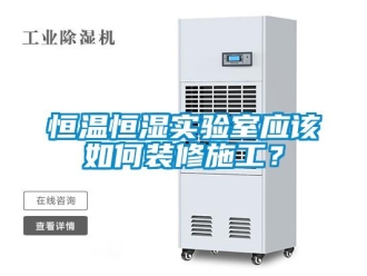 知識百科恒溫恒濕實驗室應該如何裝修施工？