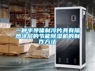 行業新聞一種半導體制冷片具有隔熱涂層的節能除濕機的制作方法