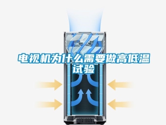 常見問題電視機為什么需要做高低溫試驗