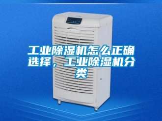 常見問題工業(yè)除濕機怎么正確選擇，工業(yè)除濕機分類