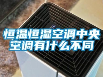 知識百科恒溫恒濕空調中央空調有什么不同