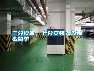 行業(yè)新聞三分設(shè)備，七分安裝？沒那么簡單