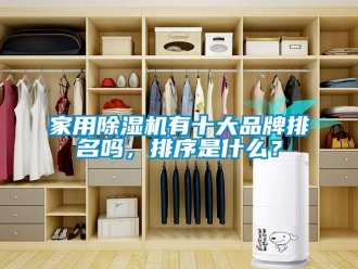 企業(yè)新聞家用除濕機有十大品牌排名嗎，排序是什么？