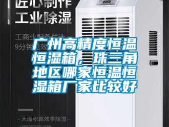 知識百科廣州高精度恒溫恒濕箱，珠三角地區(qū)哪家恒溫恒濕箱廠家比較好